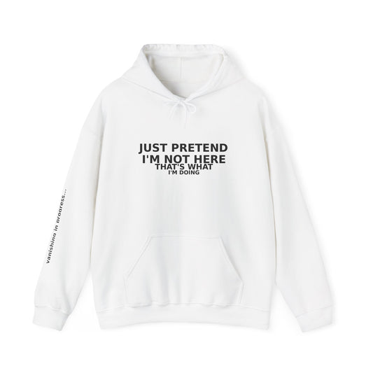 Hooded Sweatshirt - 'Just Pretend I'm Not Here'